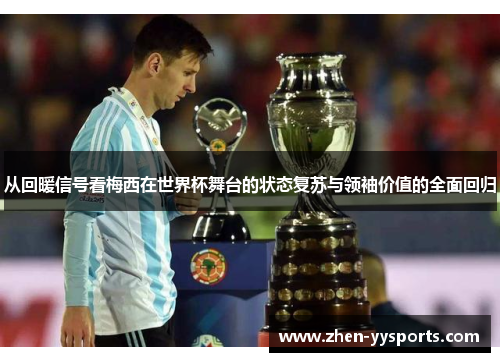 从回暖信号看梅西在世界杯舞台的状态复苏与领袖价值的全面回归