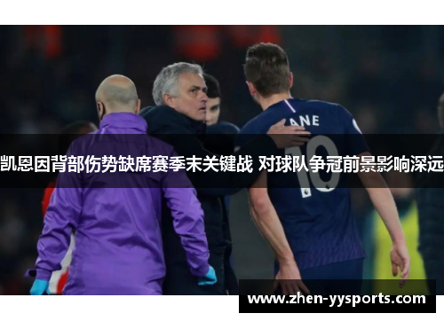凯恩因背部伤势缺席赛季末关键战 对球队争冠前景影响深远 凯恩因背部伤势缺席赛季末关键战 对球队争冠前景影响深远