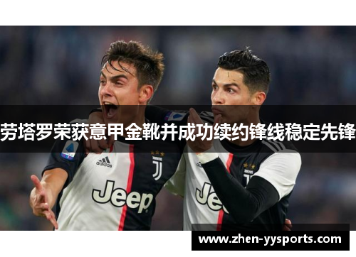 劳塔罗荣获意甲金靴并成功续约锋线稳定先锋 劳塔罗荣获意甲金靴并成功续约锋线稳定先锋