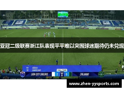 亚冠二级联赛浙江队表现平平难以突围球迷期待仍未兑现 亚冠二级联赛浙江队表现平平难以突围球迷期待仍未兑现